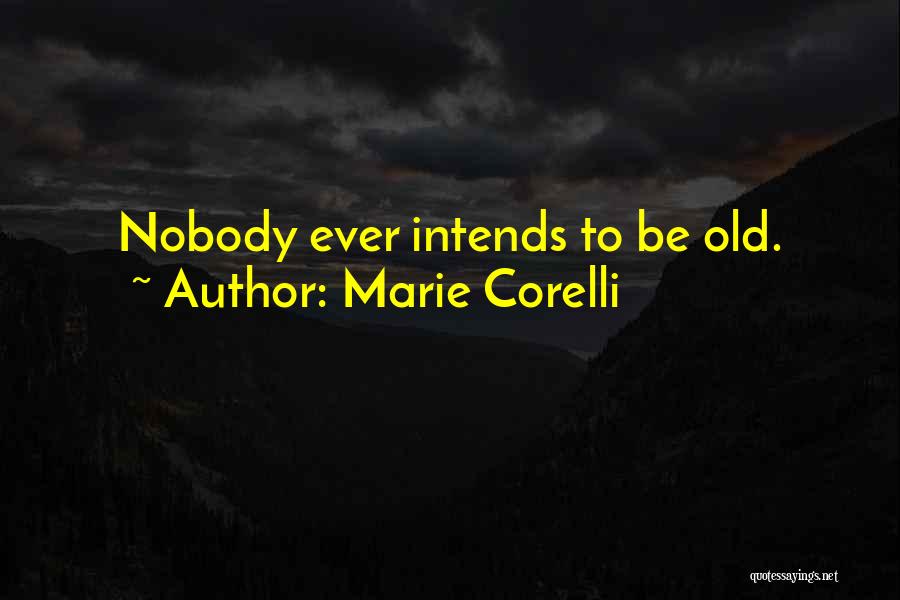 Marie Corelli Quotes: Nobody Ever Intends To Be Old.