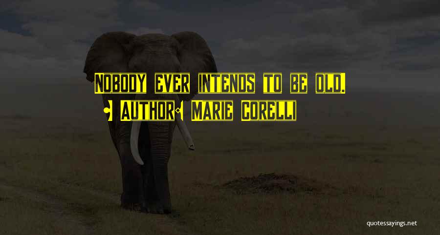 Marie Corelli Quotes: Nobody Ever Intends To Be Old.