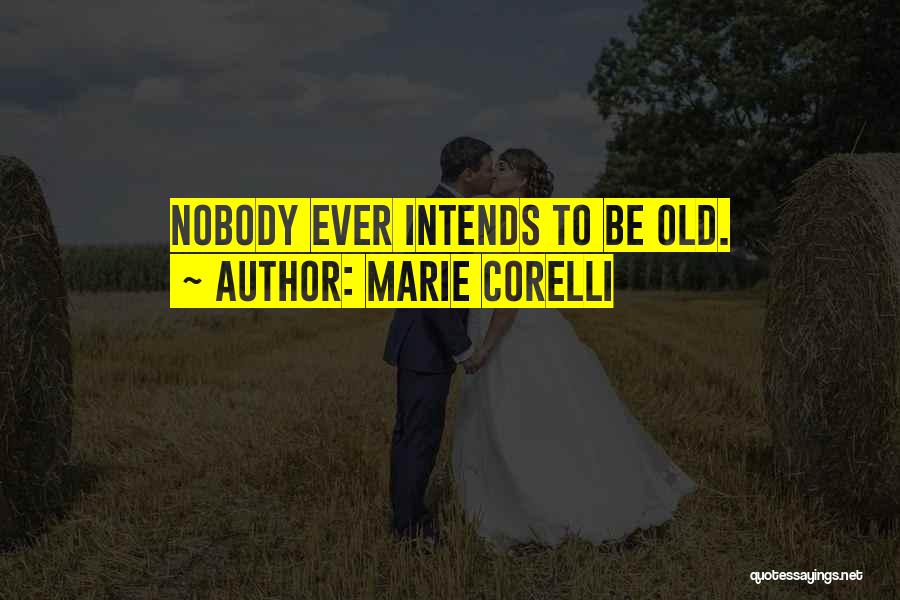 Marie Corelli Quotes: Nobody Ever Intends To Be Old.