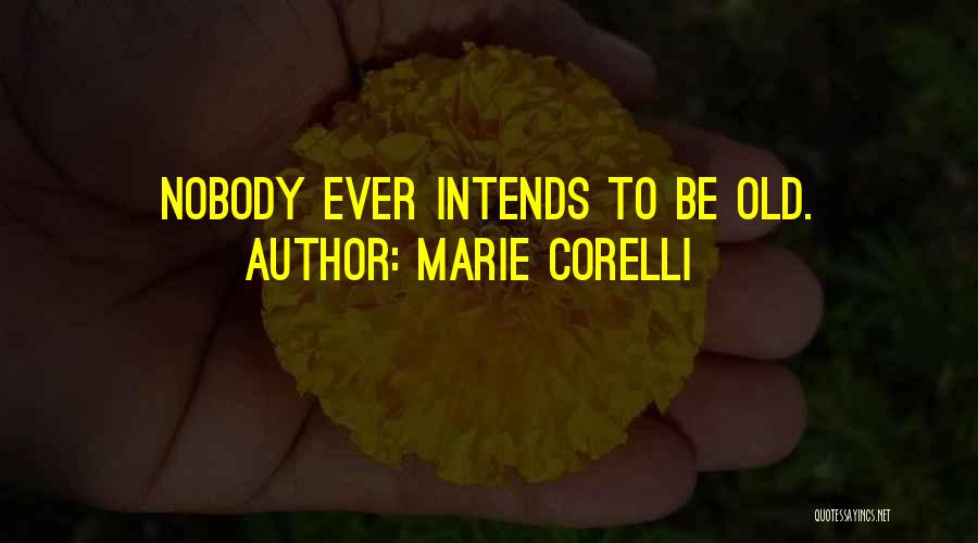 Marie Corelli Quotes: Nobody Ever Intends To Be Old.