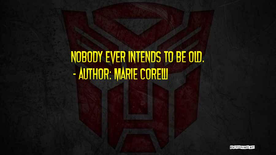 Marie Corelli Quotes: Nobody Ever Intends To Be Old.