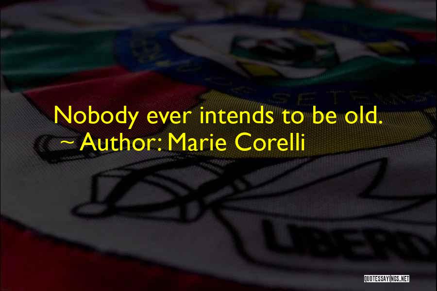 Marie Corelli Quotes: Nobody Ever Intends To Be Old.