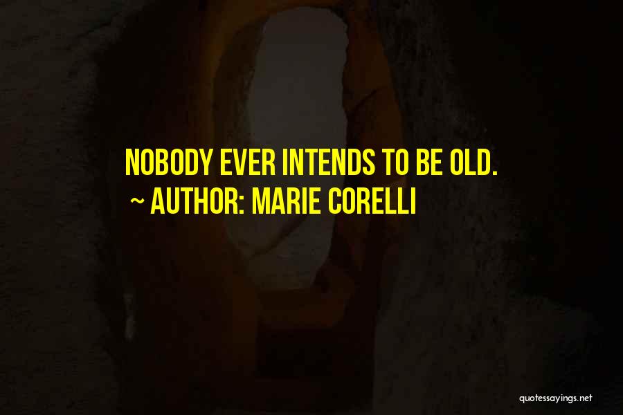 Marie Corelli Quotes: Nobody Ever Intends To Be Old.
