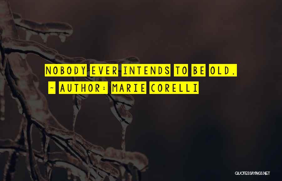 Marie Corelli Quotes: Nobody Ever Intends To Be Old.