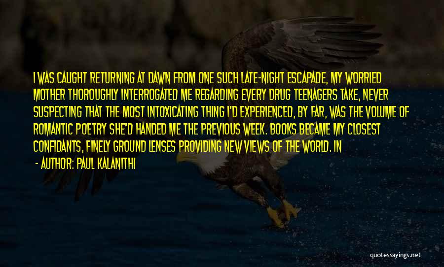 Paul Kalanithi Quotes: I Was Caught Returning At Dawn From One Such Late-night Escapade, My Worried Mother Thoroughly Interrogated Me Regarding Every Drug