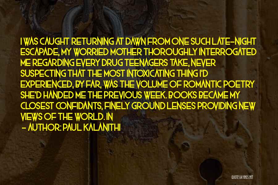 Paul Kalanithi Quotes: I Was Caught Returning At Dawn From One Such Late-night Escapade, My Worried Mother Thoroughly Interrogated Me Regarding Every Drug