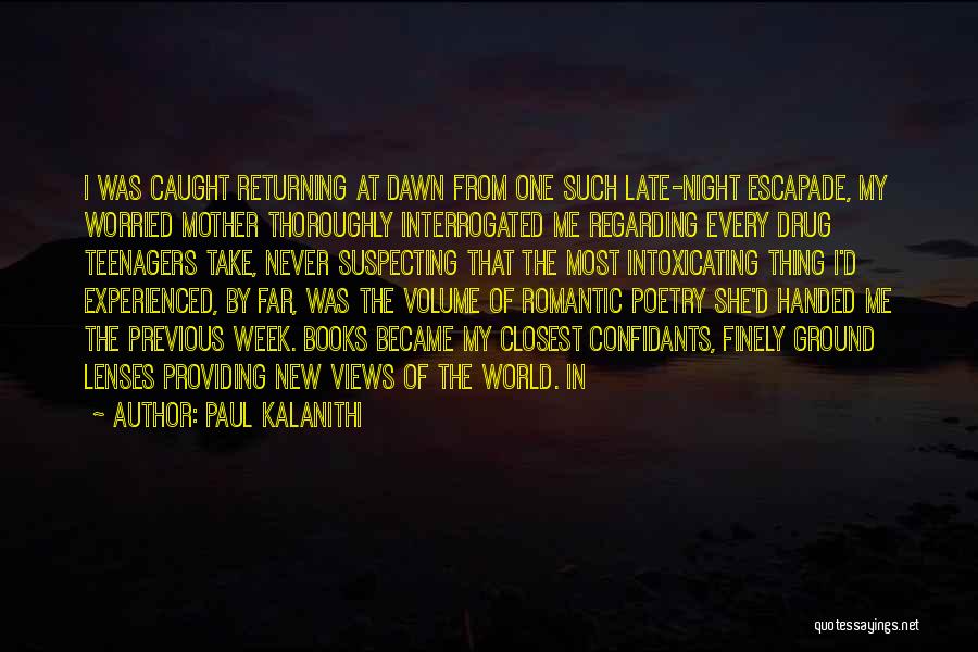 Paul Kalanithi Quotes: I Was Caught Returning At Dawn From One Such Late-night Escapade, My Worried Mother Thoroughly Interrogated Me Regarding Every Drug