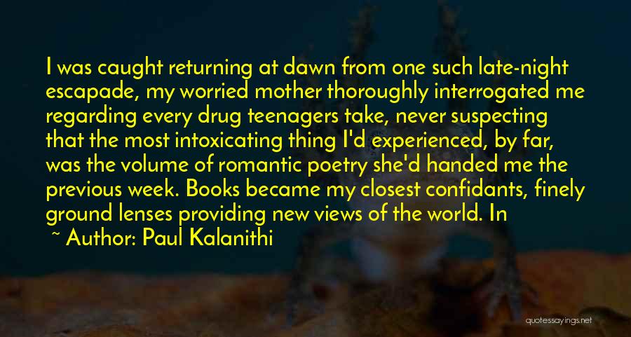 Paul Kalanithi Quotes: I Was Caught Returning At Dawn From One Such Late-night Escapade, My Worried Mother Thoroughly Interrogated Me Regarding Every Drug