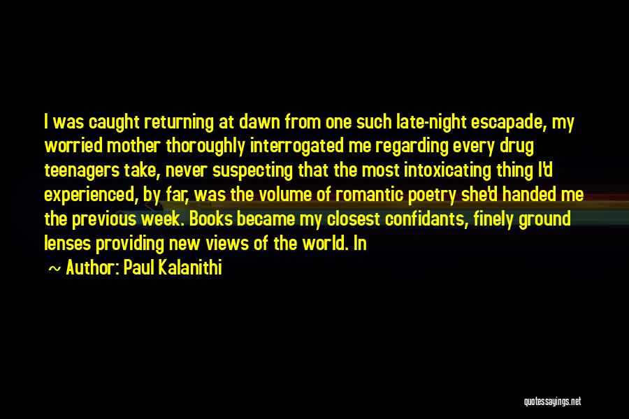 Paul Kalanithi Quotes: I Was Caught Returning At Dawn From One Such Late-night Escapade, My Worried Mother Thoroughly Interrogated Me Regarding Every Drug