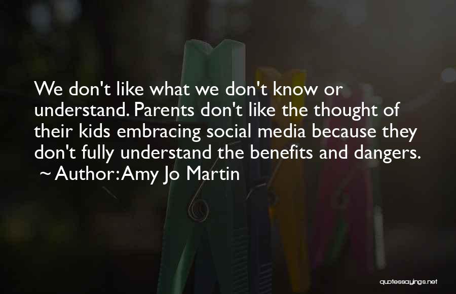 Amy Jo Martin Quotes: We Don't Like What We Don't Know Or Understand. Parents Don't Like The Thought Of Their Kids Embracing Social Media