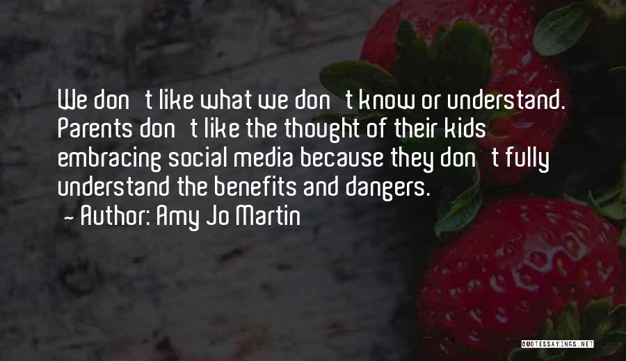 Amy Jo Martin Quotes: We Don't Like What We Don't Know Or Understand. Parents Don't Like The Thought Of Their Kids Embracing Social Media