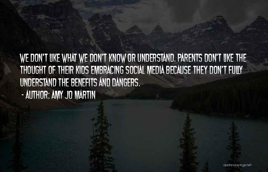 Amy Jo Martin Quotes: We Don't Like What We Don't Know Or Understand. Parents Don't Like The Thought Of Their Kids Embracing Social Media