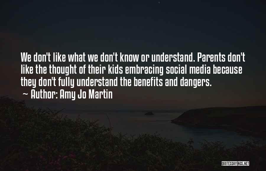 Amy Jo Martin Quotes: We Don't Like What We Don't Know Or Understand. Parents Don't Like The Thought Of Their Kids Embracing Social Media