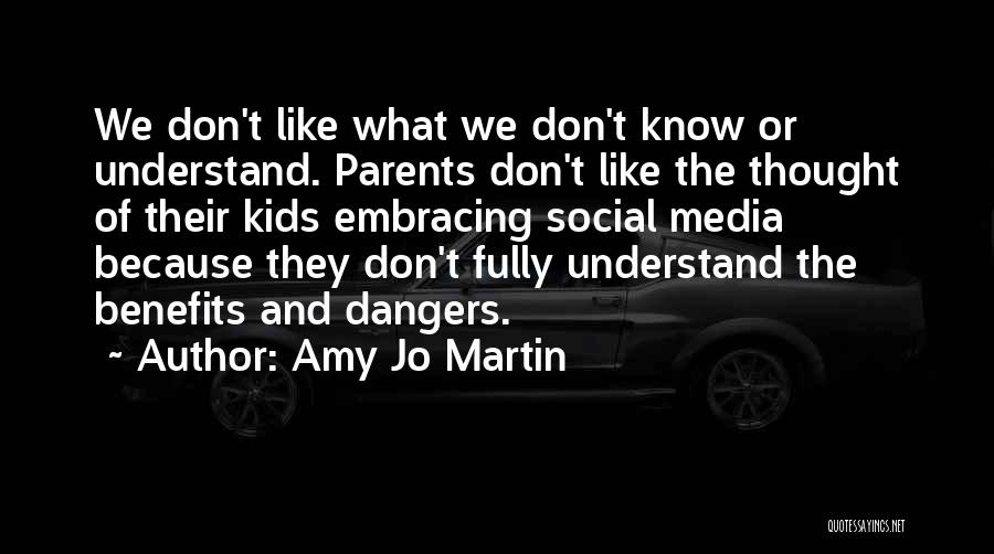 Amy Jo Martin Quotes: We Don't Like What We Don't Know Or Understand. Parents Don't Like The Thought Of Their Kids Embracing Social Media