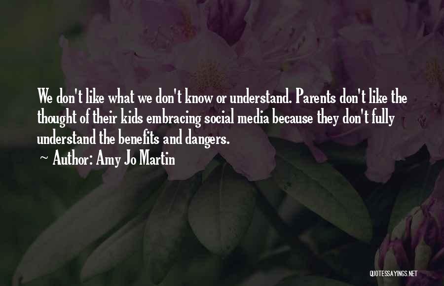 Amy Jo Martin Quotes: We Don't Like What We Don't Know Or Understand. Parents Don't Like The Thought Of Their Kids Embracing Social Media