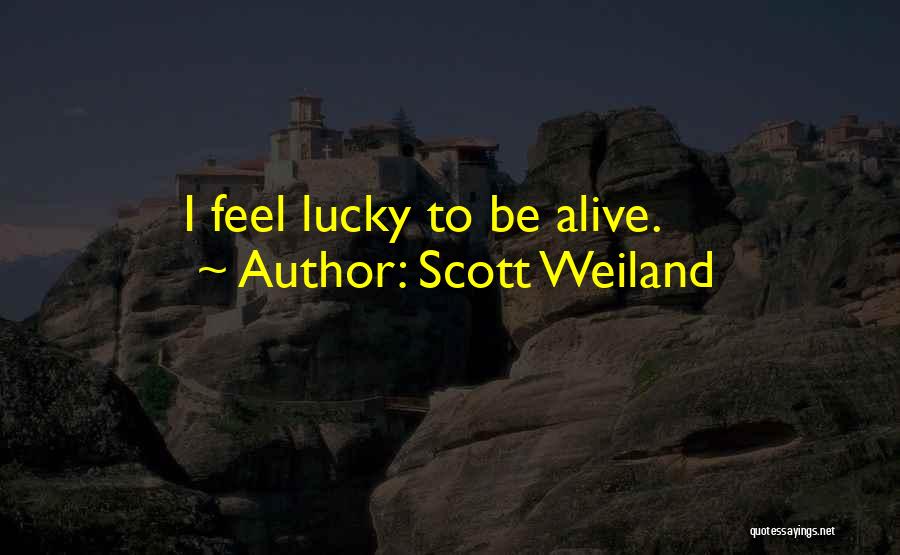 Scott Weiland Quotes: I Feel Lucky To Be Alive.