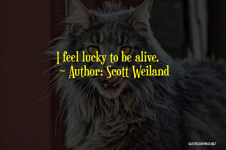 Scott Weiland Quotes: I Feel Lucky To Be Alive.