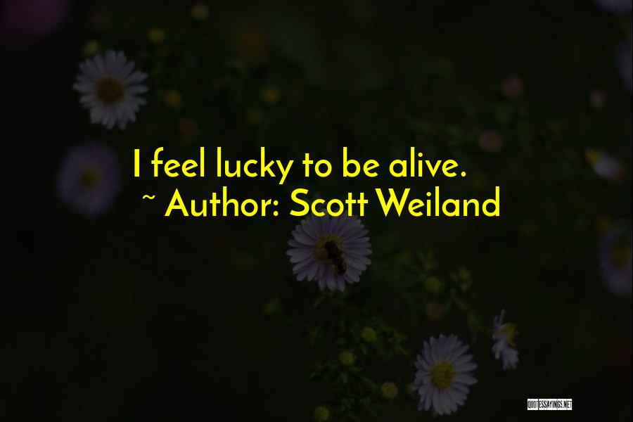 Scott Weiland Quotes: I Feel Lucky To Be Alive.