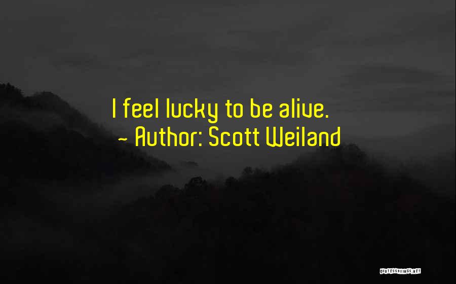 Scott Weiland Quotes: I Feel Lucky To Be Alive.