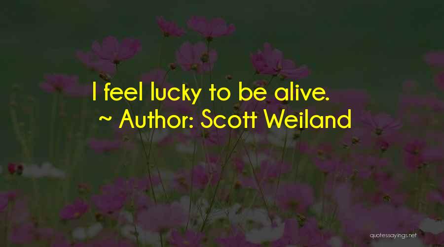 Scott Weiland Quotes: I Feel Lucky To Be Alive.