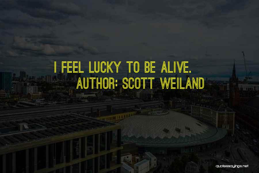 Scott Weiland Quotes: I Feel Lucky To Be Alive.