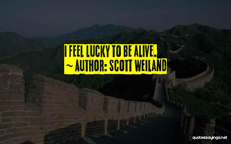 Scott Weiland Quotes: I Feel Lucky To Be Alive.