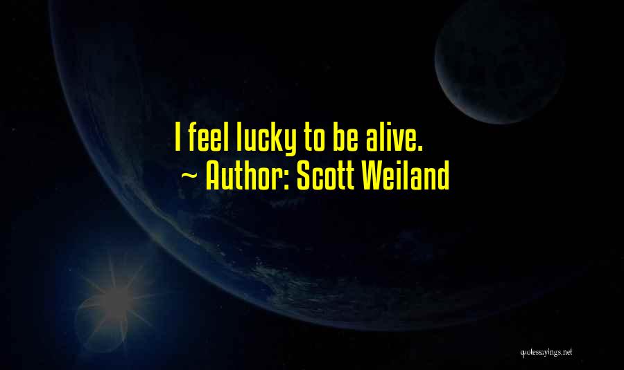 Scott Weiland Quotes: I Feel Lucky To Be Alive.