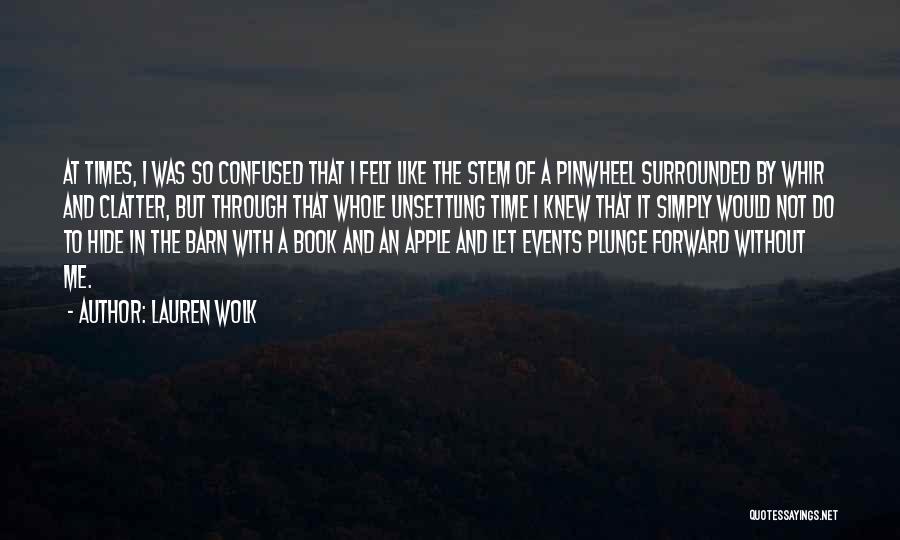 Lauren Wolk Quotes: At Times, I Was So Confused That I Felt Like The Stem Of A Pinwheel Surrounded By Whir And Clatter,
