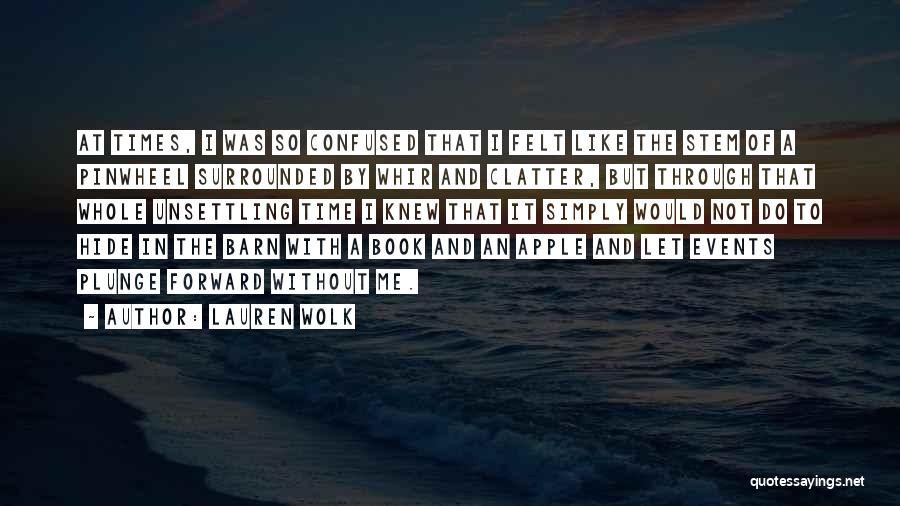 Lauren Wolk Quotes: At Times, I Was So Confused That I Felt Like The Stem Of A Pinwheel Surrounded By Whir And Clatter,