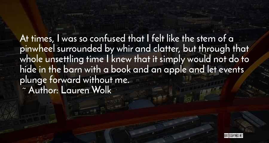 Lauren Wolk Quotes: At Times, I Was So Confused That I Felt Like The Stem Of A Pinwheel Surrounded By Whir And Clatter,