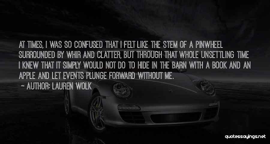 Lauren Wolk Quotes: At Times, I Was So Confused That I Felt Like The Stem Of A Pinwheel Surrounded By Whir And Clatter,