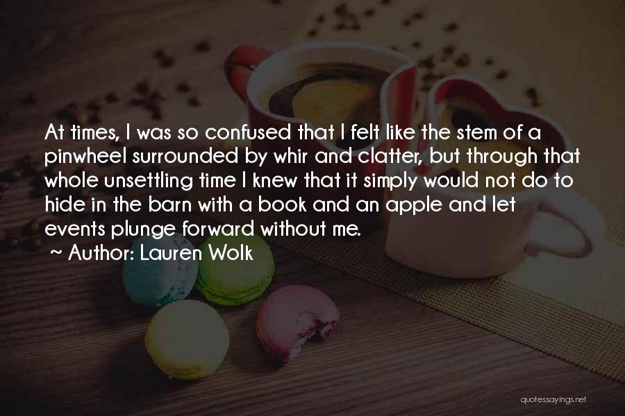 Lauren Wolk Quotes: At Times, I Was So Confused That I Felt Like The Stem Of A Pinwheel Surrounded By Whir And Clatter,