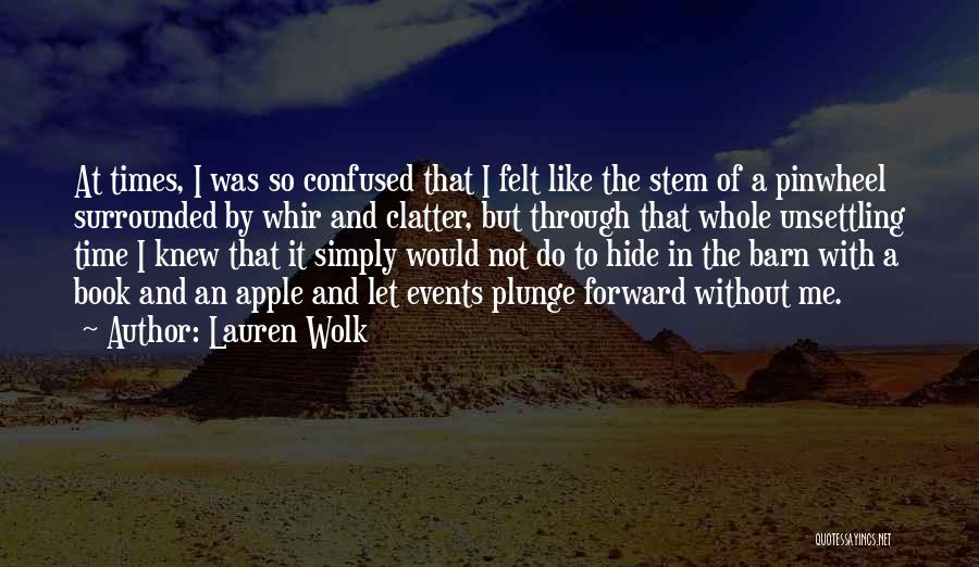 Lauren Wolk Quotes: At Times, I Was So Confused That I Felt Like The Stem Of A Pinwheel Surrounded By Whir And Clatter,