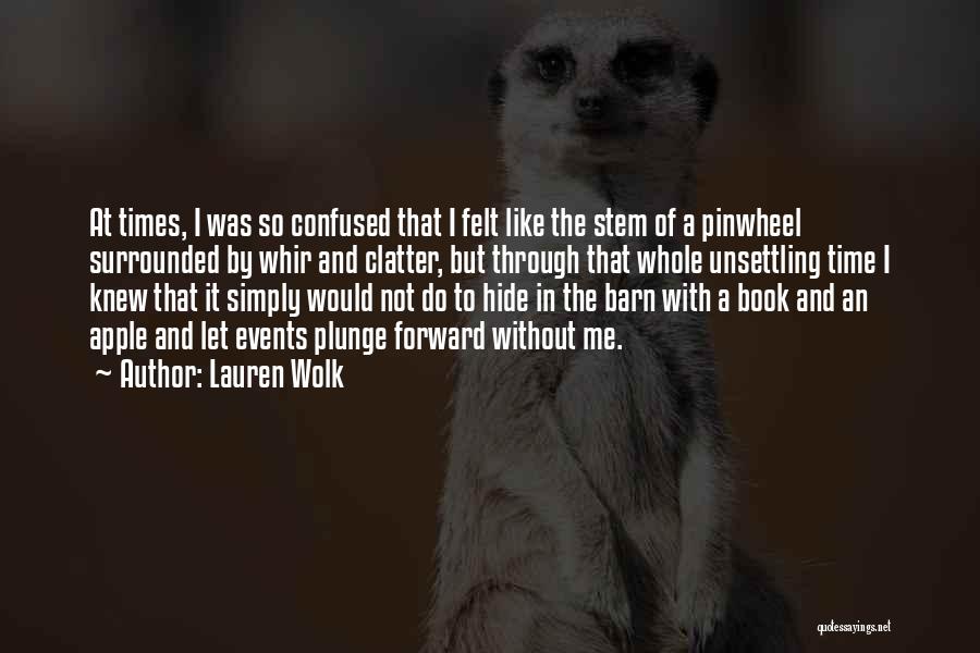 Lauren Wolk Quotes: At Times, I Was So Confused That I Felt Like The Stem Of A Pinwheel Surrounded By Whir And Clatter,