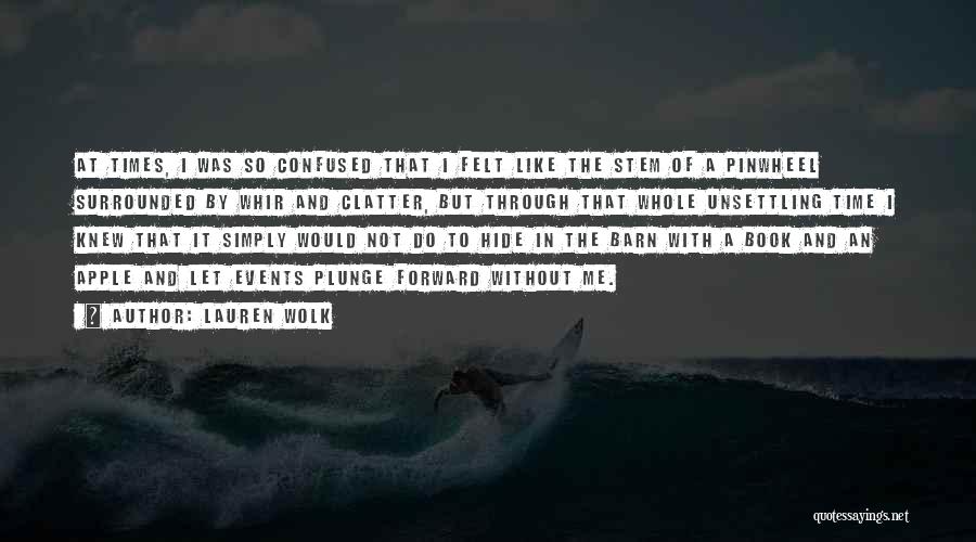 Lauren Wolk Quotes: At Times, I Was So Confused That I Felt Like The Stem Of A Pinwheel Surrounded By Whir And Clatter,