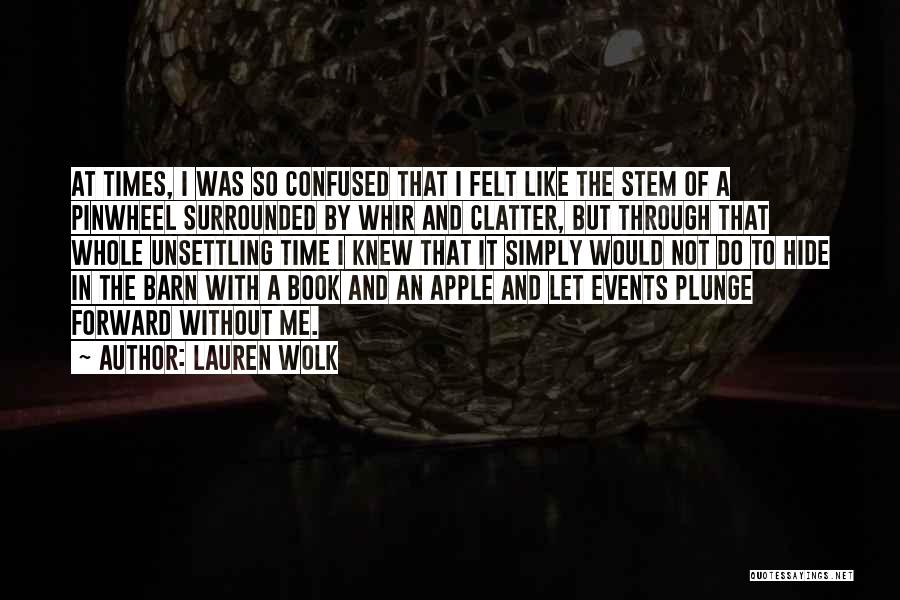 Lauren Wolk Quotes: At Times, I Was So Confused That I Felt Like The Stem Of A Pinwheel Surrounded By Whir And Clatter,