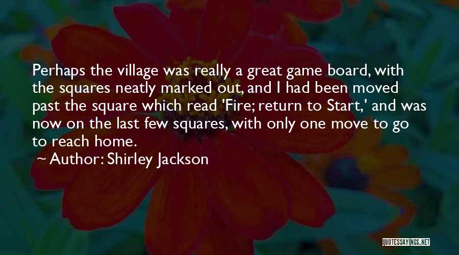 Shirley Jackson Quotes: Perhaps The Village Was Really A Great Game Board, With The Squares Neatly Marked Out, And I Had Been Moved