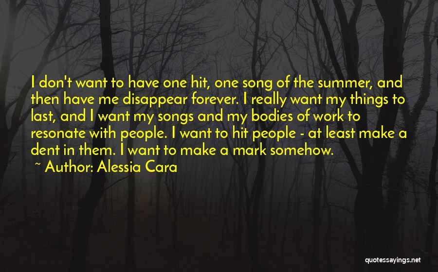 Alessia Cara Quotes: I Don't Want To Have One Hit, One Song Of The Summer, And Then Have Me Disappear Forever. I Really