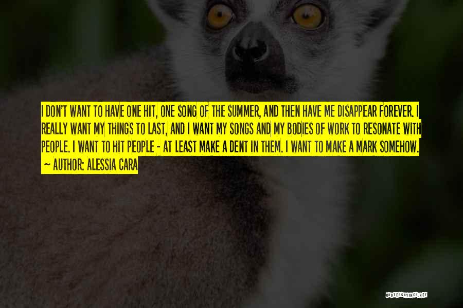 Alessia Cara Quotes: I Don't Want To Have One Hit, One Song Of The Summer, And Then Have Me Disappear Forever. I Really