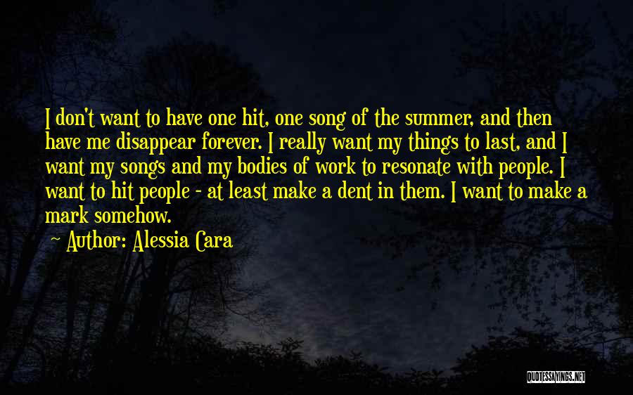 Alessia Cara Quotes: I Don't Want To Have One Hit, One Song Of The Summer, And Then Have Me Disappear Forever. I Really