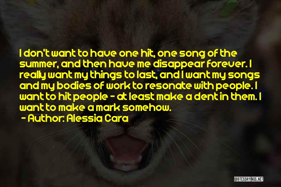 Alessia Cara Quotes: I Don't Want To Have One Hit, One Song Of The Summer, And Then Have Me Disappear Forever. I Really