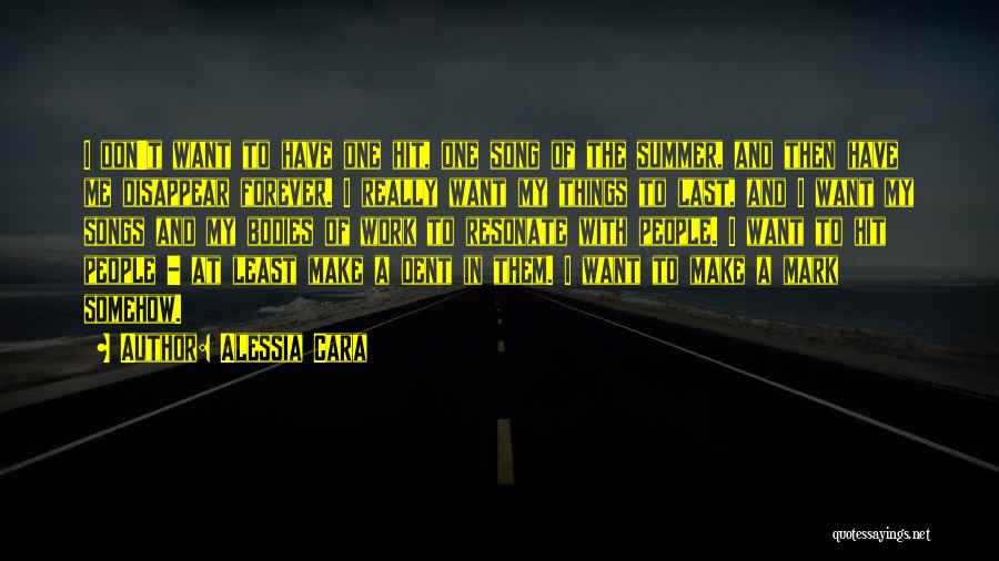 Alessia Cara Quotes: I Don't Want To Have One Hit, One Song Of The Summer, And Then Have Me Disappear Forever. I Really