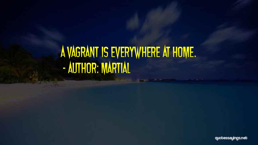 Martial Quotes: A Vagrant Is Everywhere At Home.