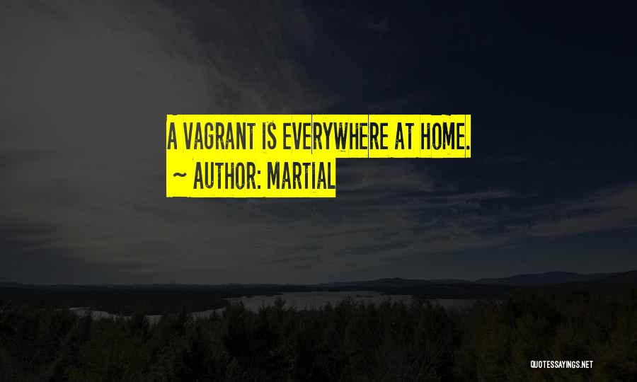 Martial Quotes: A Vagrant Is Everywhere At Home.