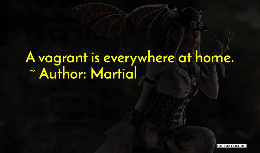 Martial Quotes: A Vagrant Is Everywhere At Home.