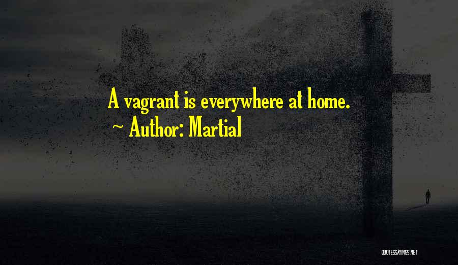 Martial Quotes: A Vagrant Is Everywhere At Home.