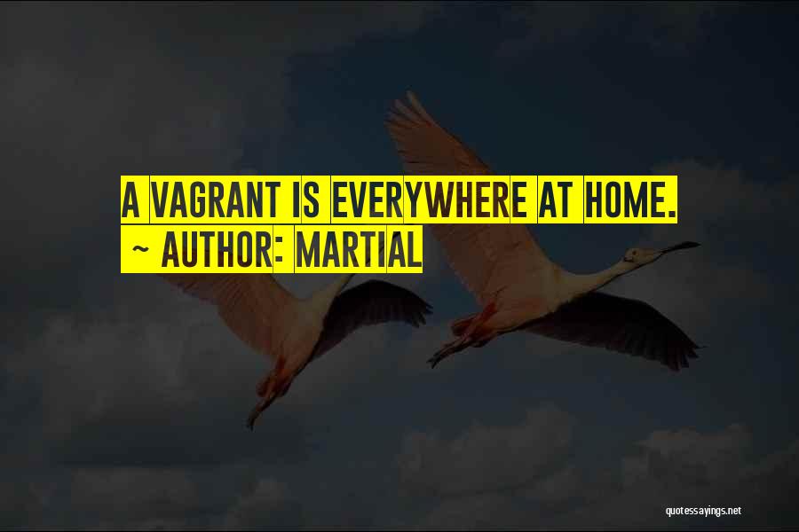 Martial Quotes: A Vagrant Is Everywhere At Home.