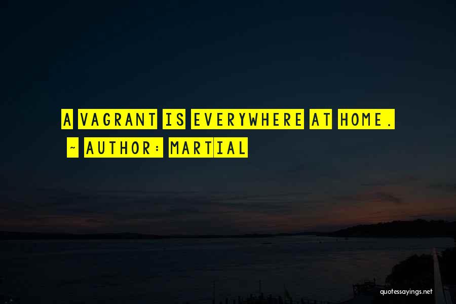 Martial Quotes: A Vagrant Is Everywhere At Home.