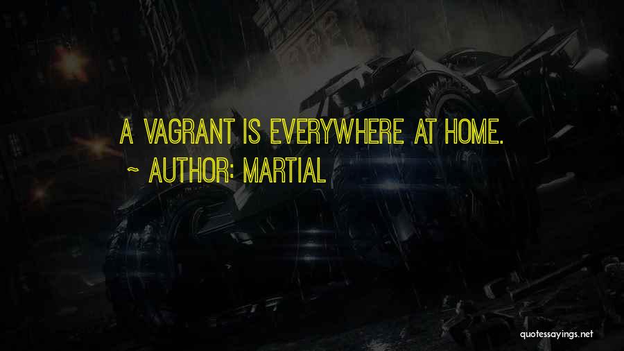 Martial Quotes: A Vagrant Is Everywhere At Home.