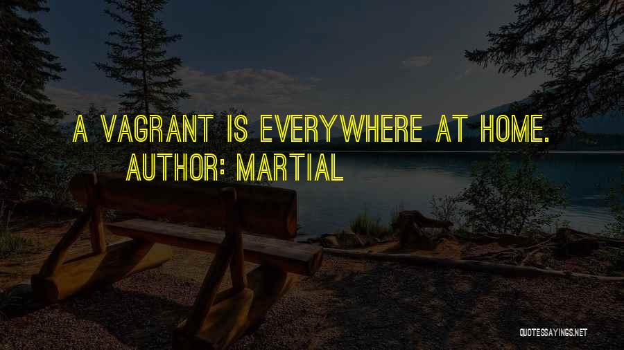 Martial Quotes: A Vagrant Is Everywhere At Home.